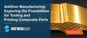 , Additive Manufacturing Webcast: Exploring the Possibilities for Tooling and Printing Composite Parts